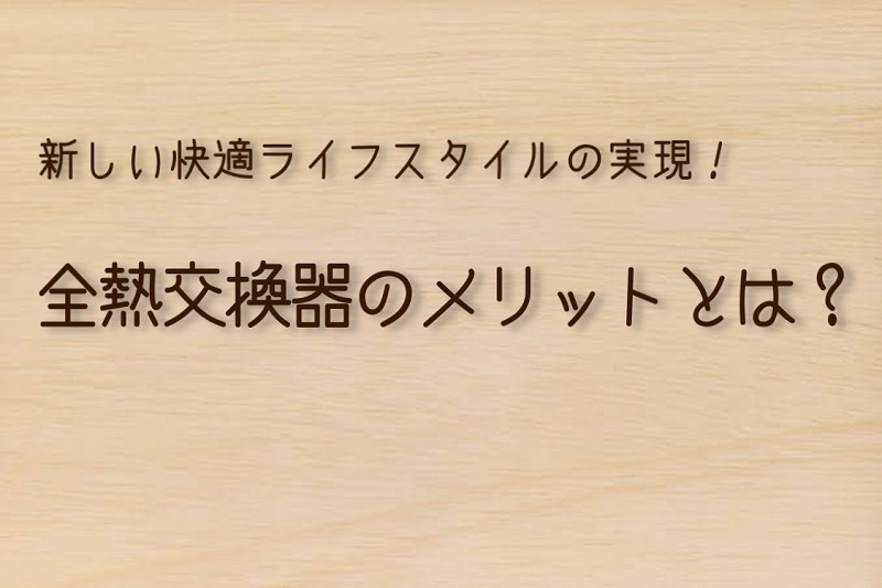 新しい快適ライフスタイルの実現！全熱交換器のメリットとは？ アイキャッチ画像